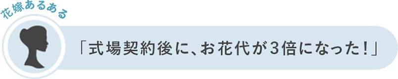花嫁あるある「式場契約後に、お花代が３倍になった！」