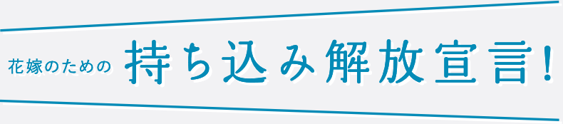 花嫁のための持ち込み解放宣言!
