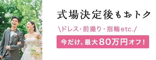 式場決定後もおトク ドレス・前撮り・指輪etc. 最大80万円オフ！