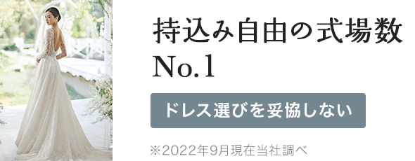 持込み自由の式場数No.1 ドレス選びを妥協しない ※2022年9月現在当社調べ