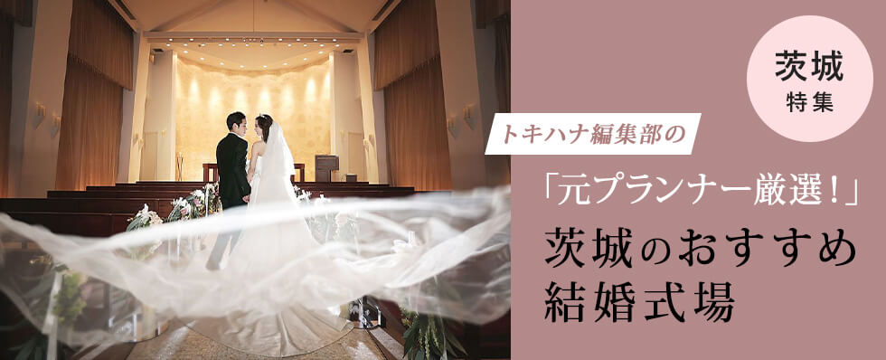 茨城県の結婚式場を元プランナーが厳選！トキハナ編集部おすすめ会場