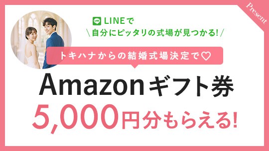 「LINEで自分にピッタリの式場が見つかる」トキハナからの結婚式場決定でAmazonギフト券5,000円分もらえます