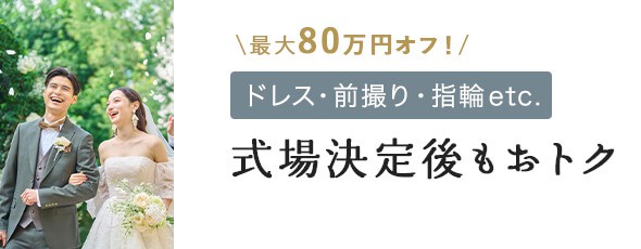 最大80万円オフ！ドレス・前撮り・指輪etc. 式場決定後もおトク